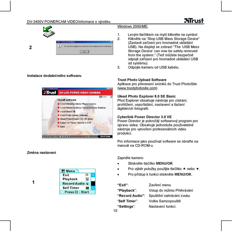 (Teď můžete bezpečně odpojit zařízení pro hromadné ukládání USB od systému). 3. Odpojte kameru od USB kabelu. Trust Photo Upload Software Aplikace pro přenesení snímků do Trust PhotoSite (www.