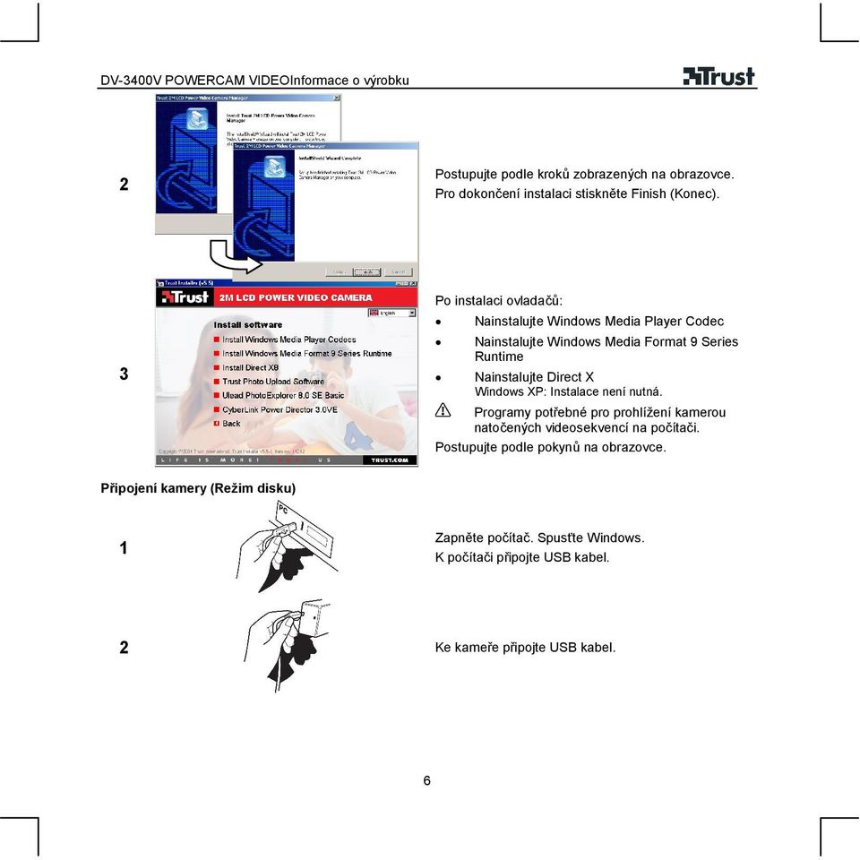 3 Po instalaci ovladačů: Nainstalujte Windows Media Player Codec Nainstalujte Windows Media Format 9 Series Runtime Nainstalujte Direct X