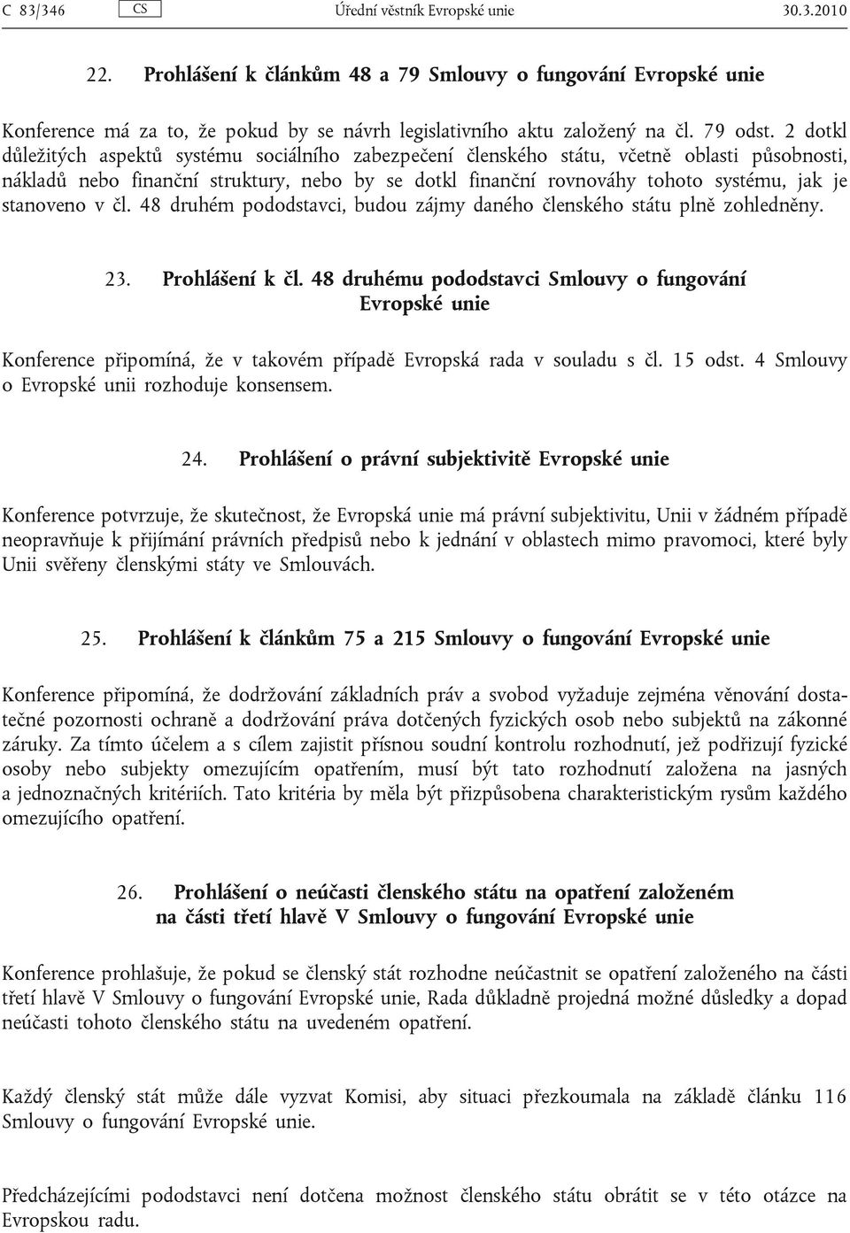 2 dotkl důležitých aspektů systému sociálního zabezpečení členského státu, včetně oblasti působnosti, nákladů nebo finanční struktury, nebo by se dotkl finanční rovnováhy tohoto systému, jak je