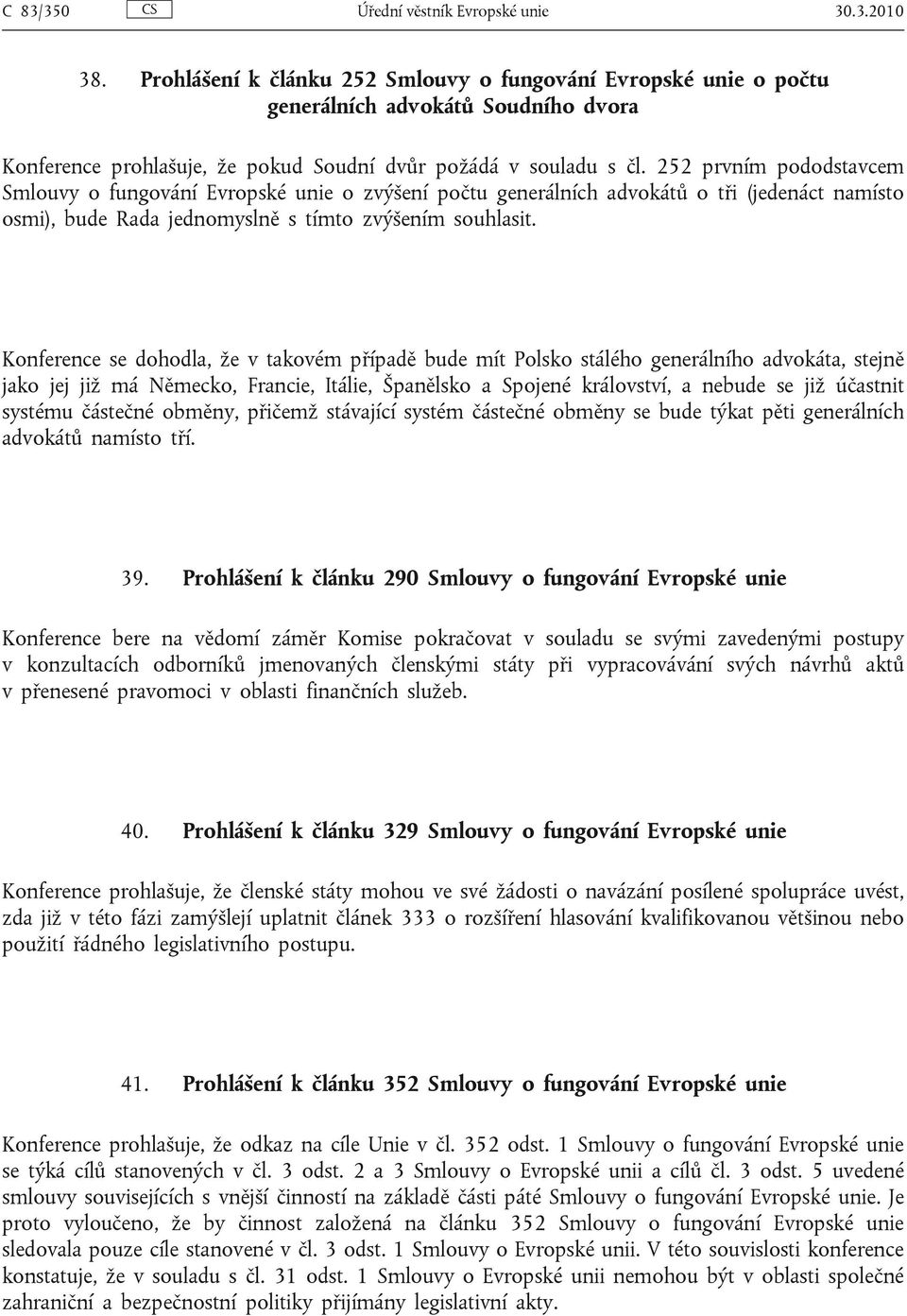 252 prvním pododstavcem Smlouvy o fungování Evropské unie o zvýšení počtu generálních advokátů o tři (jedenáct namísto osmi), bude Rada jednomyslně s tímto zvýšením souhlasit.