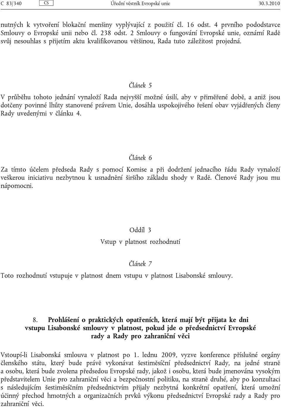 Článek 5 V průběhu tohoto jednání vynaloží Rada nejvyšší možné úsilí, aby v přiměřené době, a aniž jsou dotčeny povinné lhůty stanovené právem Unie, dosáhla uspokojivého řešení obav vyjádřených členy