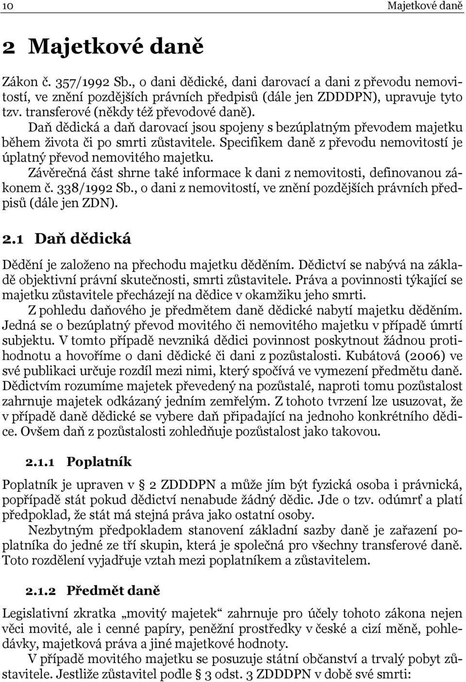 Specifikem daně z převodu nemovitostí je úplatný převod nemovitého majetku. Závěrečná část shrne také informace k dani z nemovitosti, definovanou zákonem č. 338/1992 Sb.