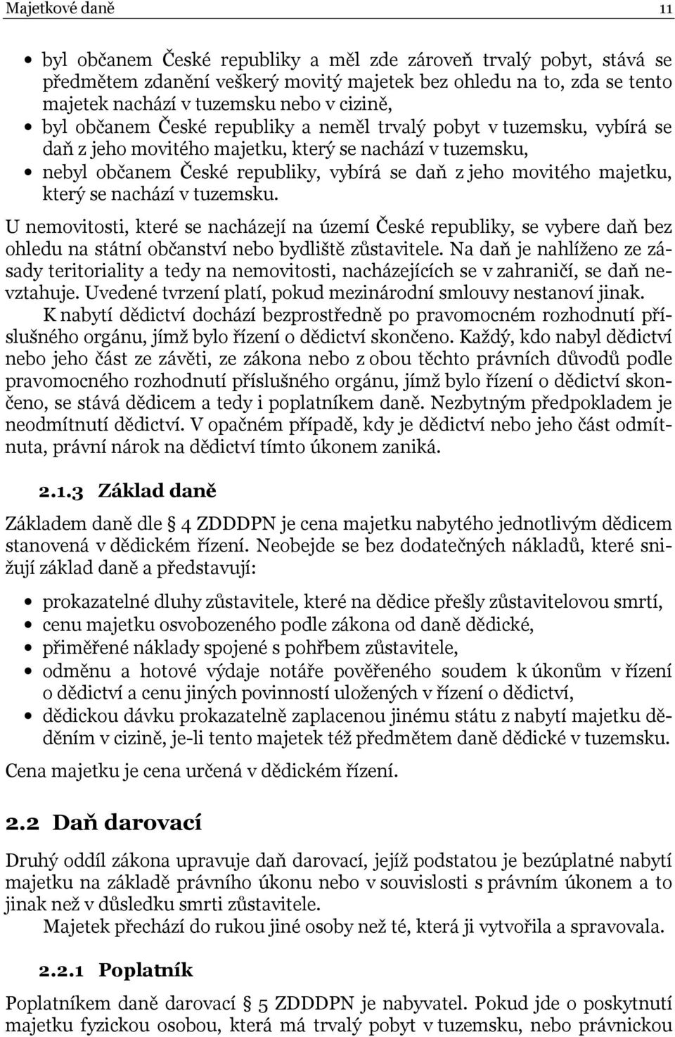 majetku, který se nachází v tuzemsku. U nemovitosti, které se nacházejí na území České republiky, se vybere daň bez ohledu na státní občanství nebo bydliště zůstavitele.