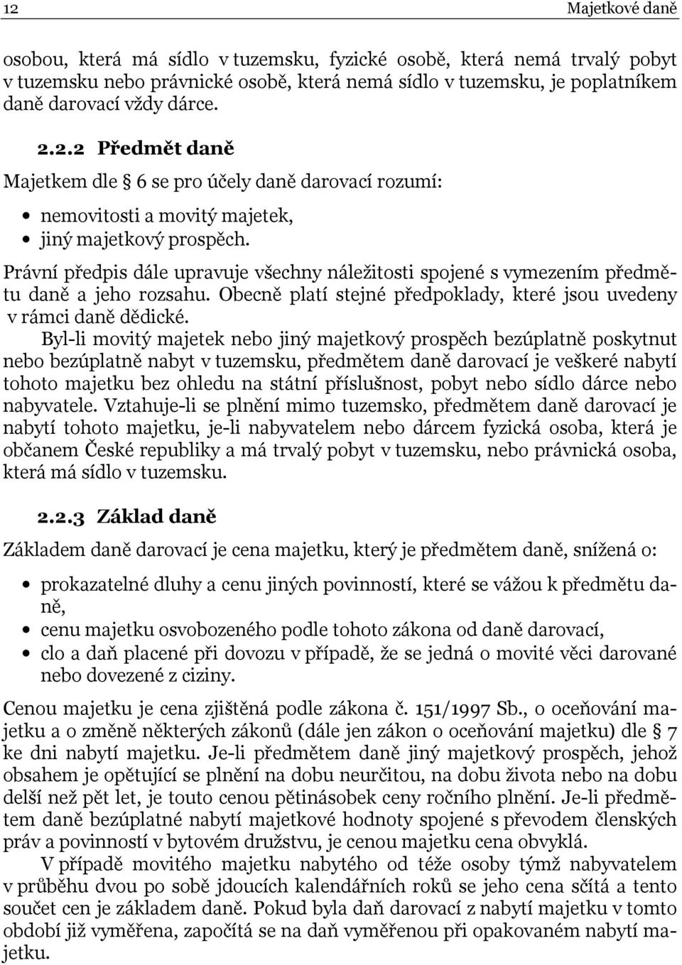 Byl-li movitý majetek nebo jiný majetkový prospěch bezúplatně poskytnut nebo bezúplatně nabyt v tuzemsku, předmětem daně darovací je veškeré nabytí tohoto majetku bez ohledu na státní příslušnost,