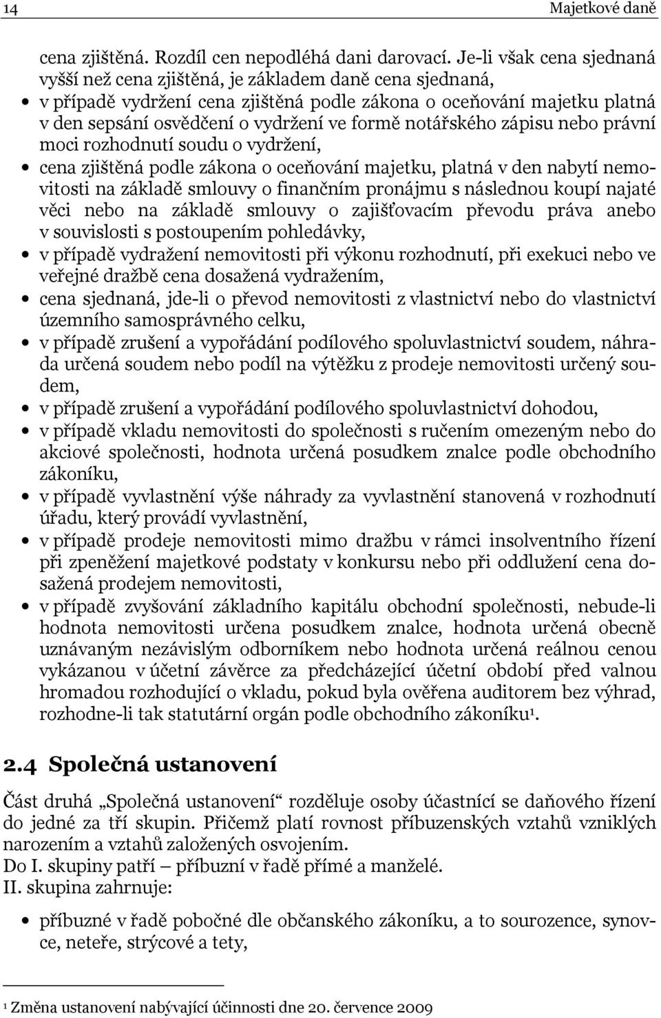 notářského zápisu nebo právní moci rozhodnutí soudu o vydržení, cena zjištěná podle zákona o oceňování majetku, platná v den nabytí nemovitosti na základě smlouvy o finančním pronájmu s následnou