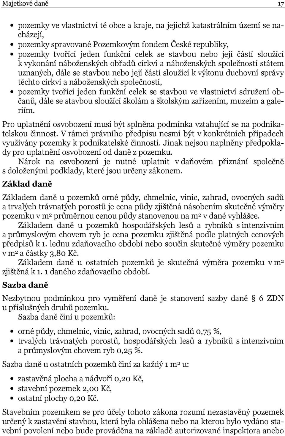 náboženských společností, pozemky tvořící jeden funkční celek se stavbou ve vlastnictví sdružení občanů, dále se stavbou sloužící školám a školským zařízením, muzeím a galeriím.