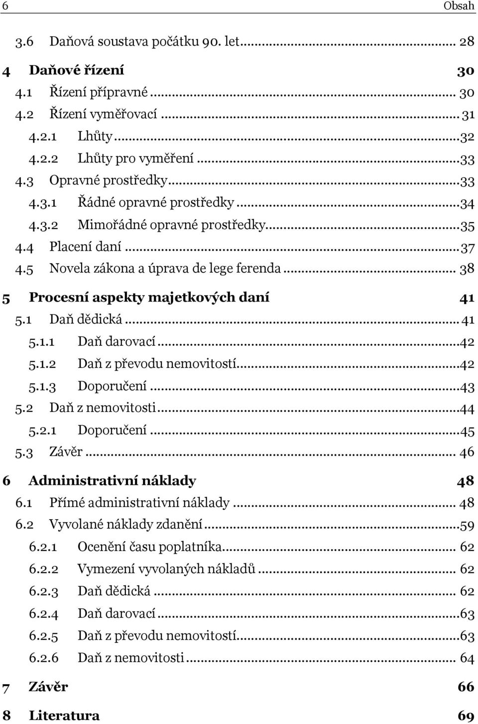 ..42 5.1.2 Daň z převodu nemovitostí...42 5.1.3 Doporučení...43 5.2 Daň z nemovitosti...44 5.2.1 Doporučení...45 5.3 Závěr... 46 6 Administrativní náklady 48 6.1 Přímé administrativní náklady... 48 6.2 Vyvolané náklady zdanění.