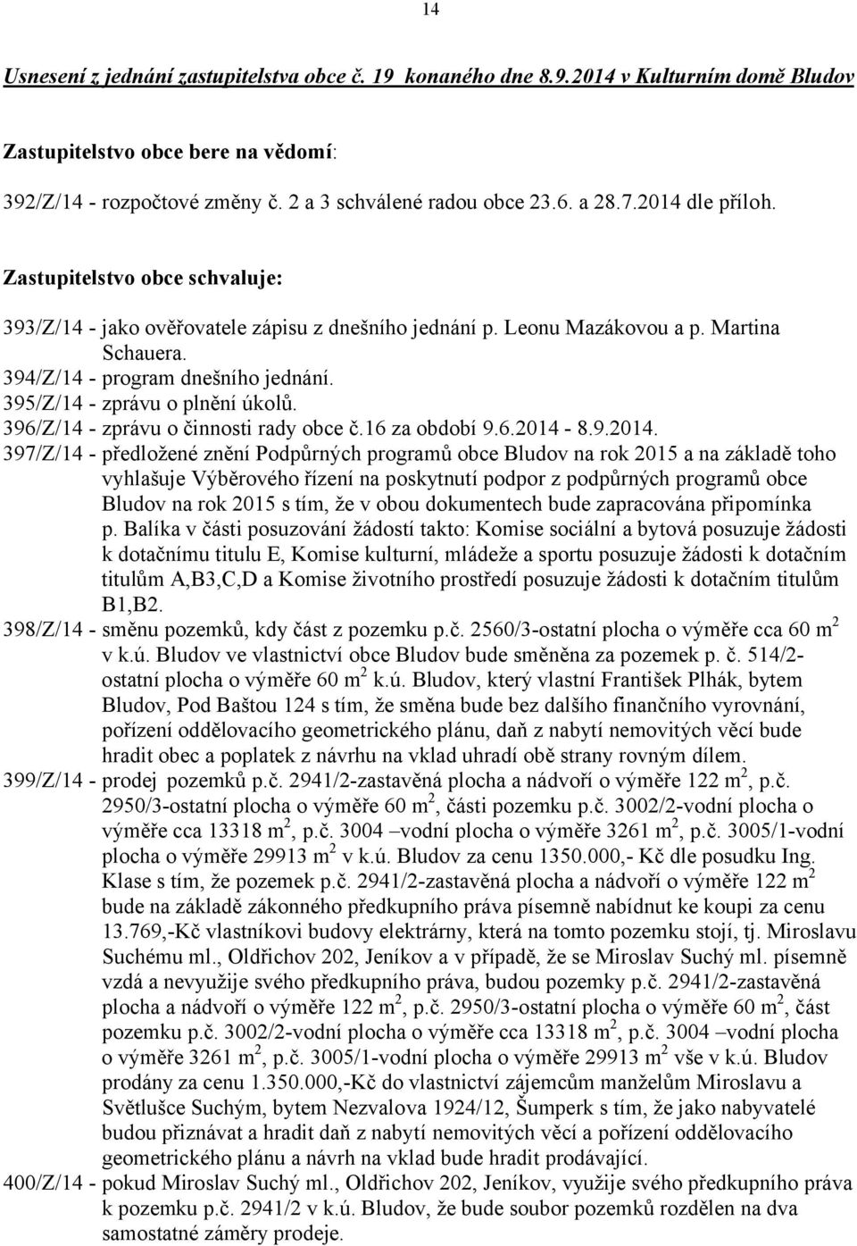 395/Z/14 - zprávu o plnění úkolů. 396/Z/14 - zprávu o činnosti rady obce č.16 za období 9.6.2014-