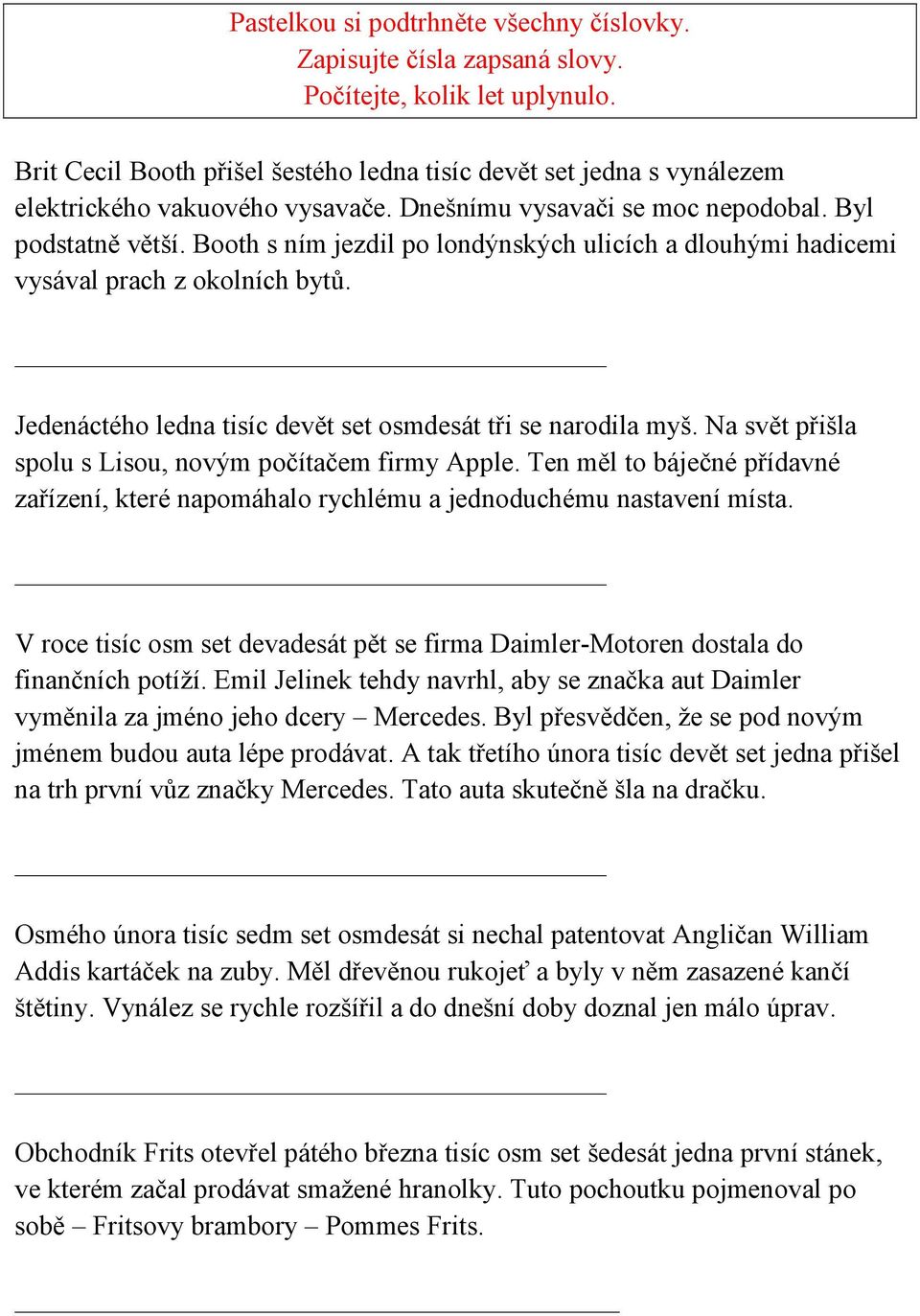 Booth s ním jezdil po londýnských ulicích a dlouhými hadicemi vysával prach z okolních bytů. Jedenáctého ledna tisíc devět set osmdesát tři se narodila myš.