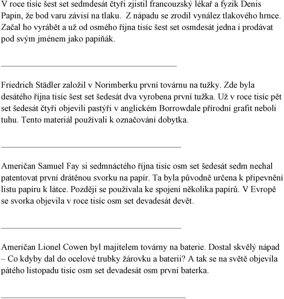 Zde byla desátého října tisíc šest set šedesát dva vyrobena první tužka. Už v roce tisíc pět set šedesát čtyři objevili pastýři v anglickém Borrowdale přírodní grafit neboli tuhu.