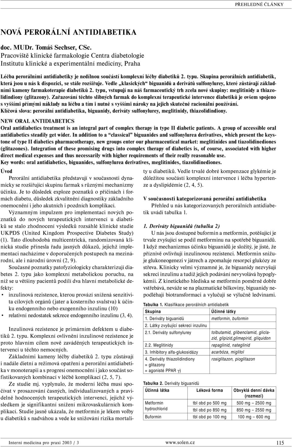 Skupina perorálních antidiabetik, která jsou u nás k dispozici, se stále rozšiřuje. Vedle klasických biguanidů a derivátů sulfonylurey, které zůstávají základními kameny farmakoterapie diabetiků 2.