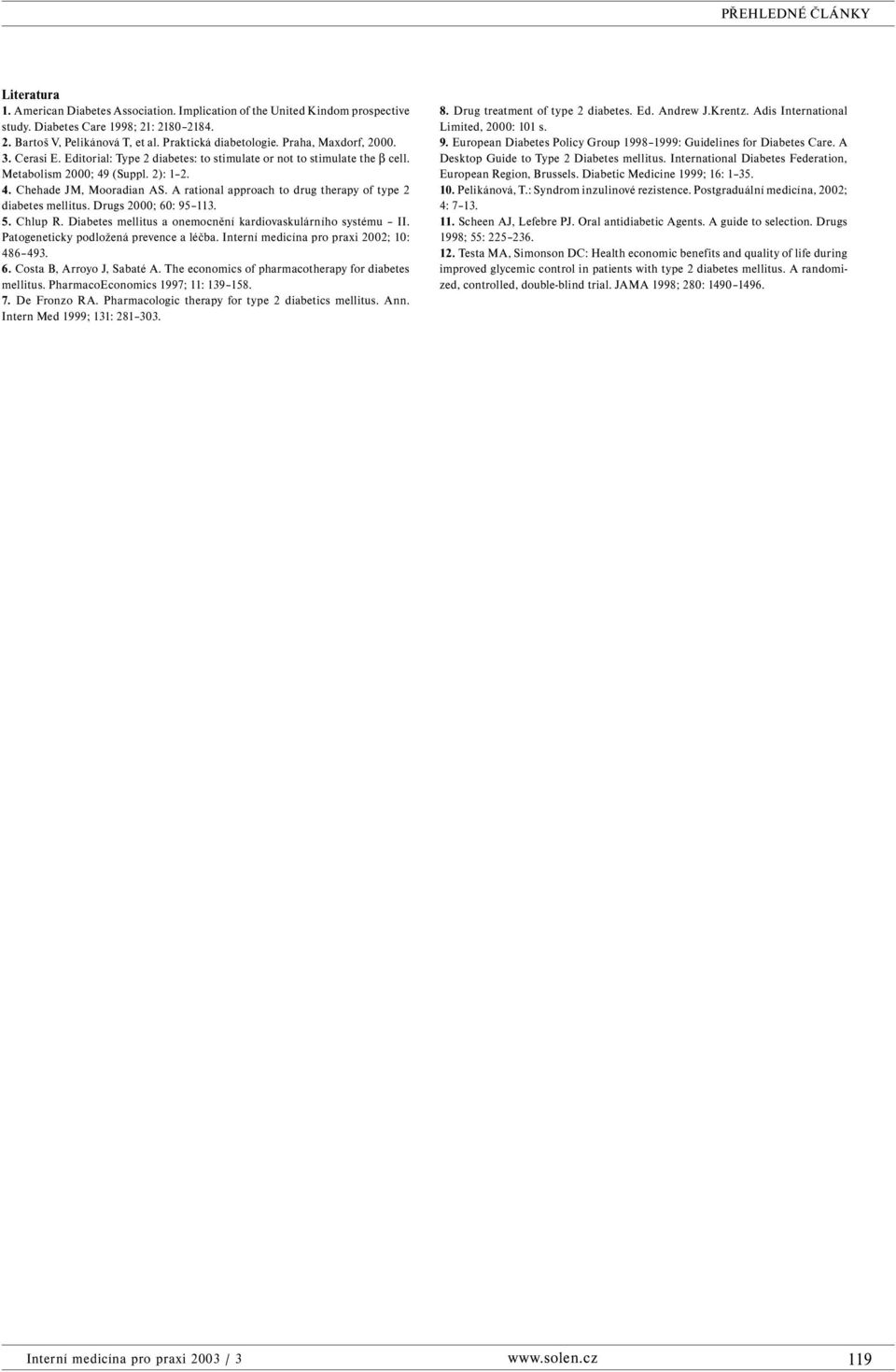 A rational approach to drug therapy of type 2 diabetes mellitus. Drugs 2000; 60: 95 113. 5. Chlup R. Diabetes mellitus a onemocnění kardiovaskulárního systému II.