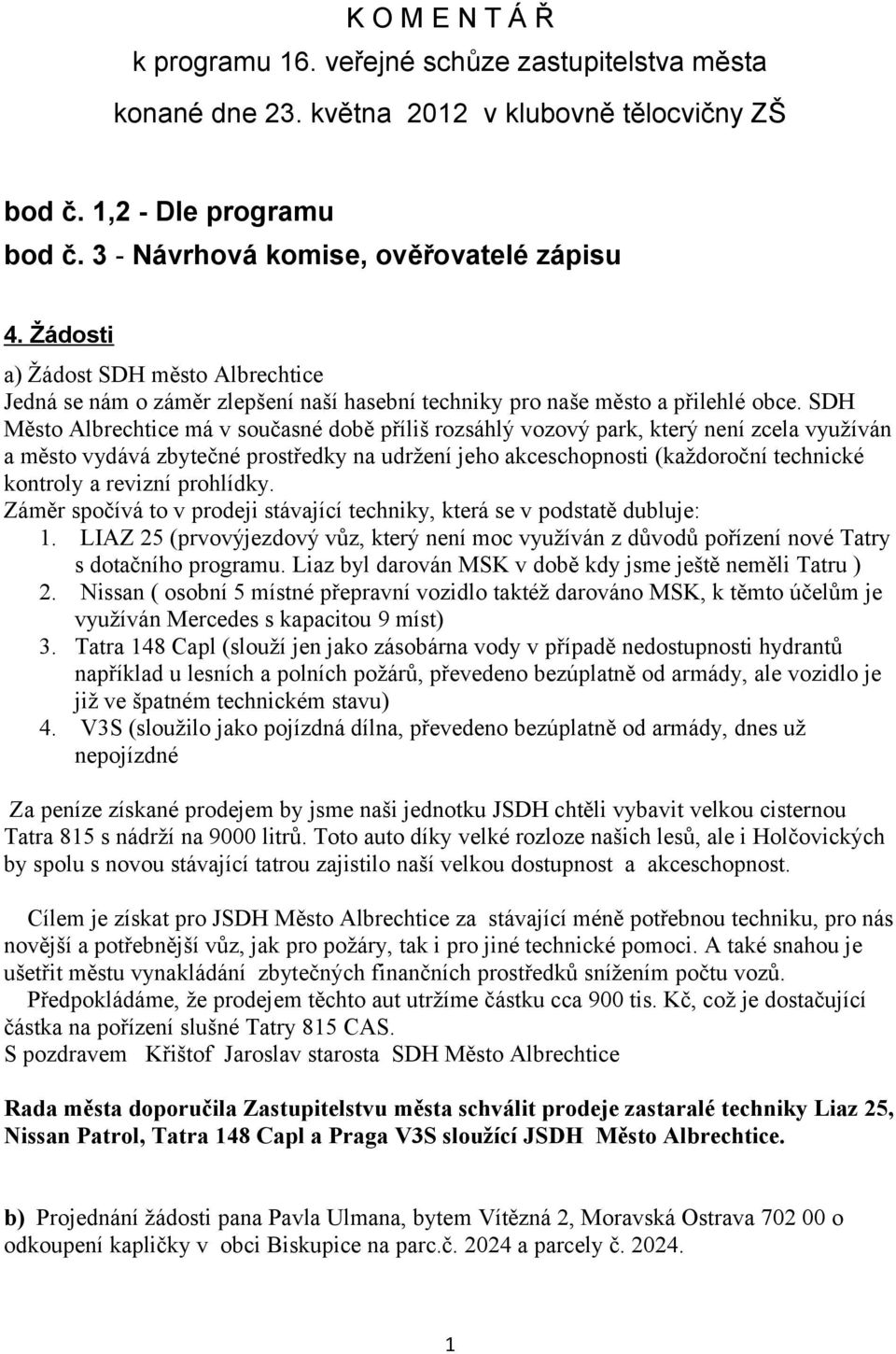 SDH Město má v současné době příliš rozsáhlý vozový park, který není zcela využíván a město vydává zbytečné prostředky na udržení jeho akceschopnosti (každoroční technické kontroly a revizní