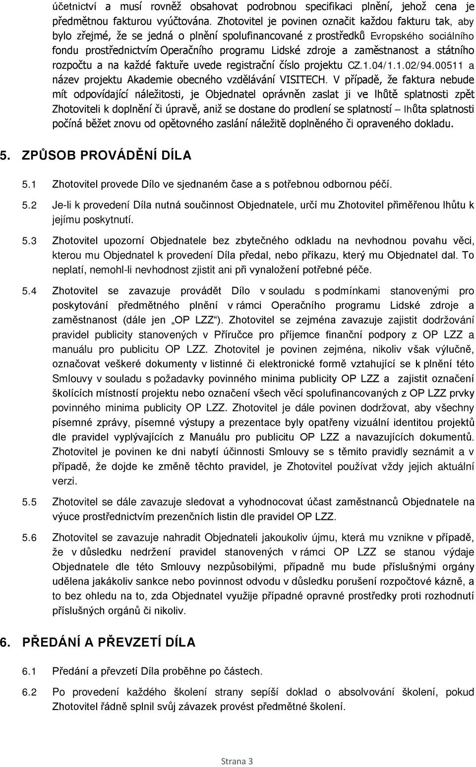 zaměstnanost a státního rozpočtu a na každé faktuře uvede registrační číslo projektu CZ.1.04/1.1.02/94.00511 a název projektu Akademie obecného vzdělávání VISITECH.