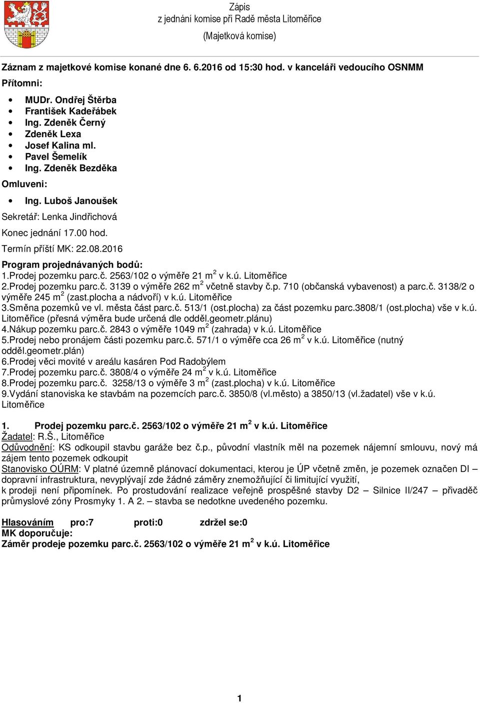 Termín příští MK: 22.08.2016 Program projednávaných bodů: 1.Prodej pozemku parc.č. 2563/102 o výměře 21 m 2 v k.ú. Litoměřice 2.Prodej pozemku parc.č. 3139 o výměře 262 m 2 včetně stavby č.p. 710 (občanská vybavenost) a parc.