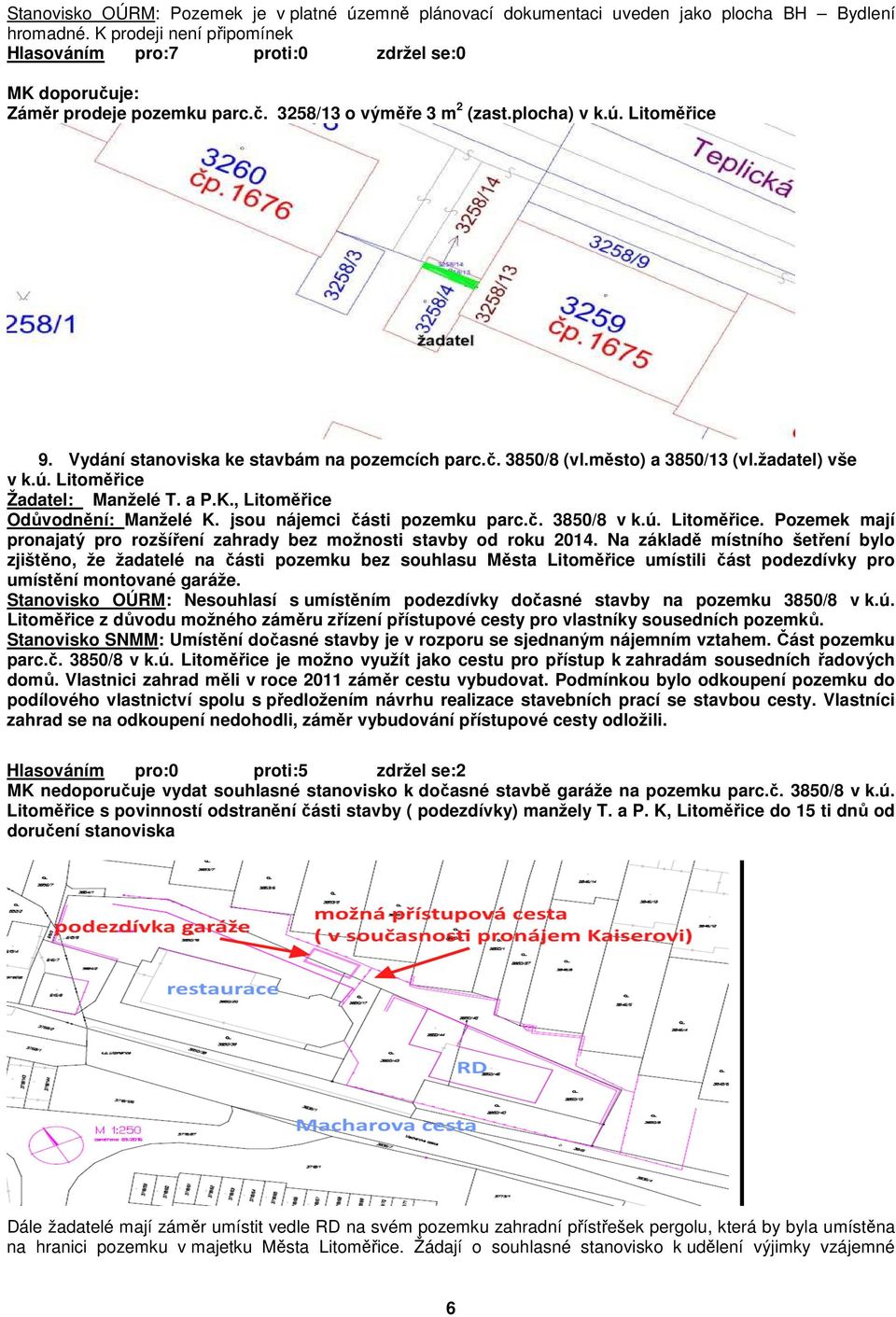 , Litoměřice Odůvodnění: Manželé K. jsou nájemci části pozemku parc.č. 3850/8 v k.ú. Litoměřice. Pozemek mají pronajatý pro rozšíření zahrady bez možnosti stavby od roku 2014.