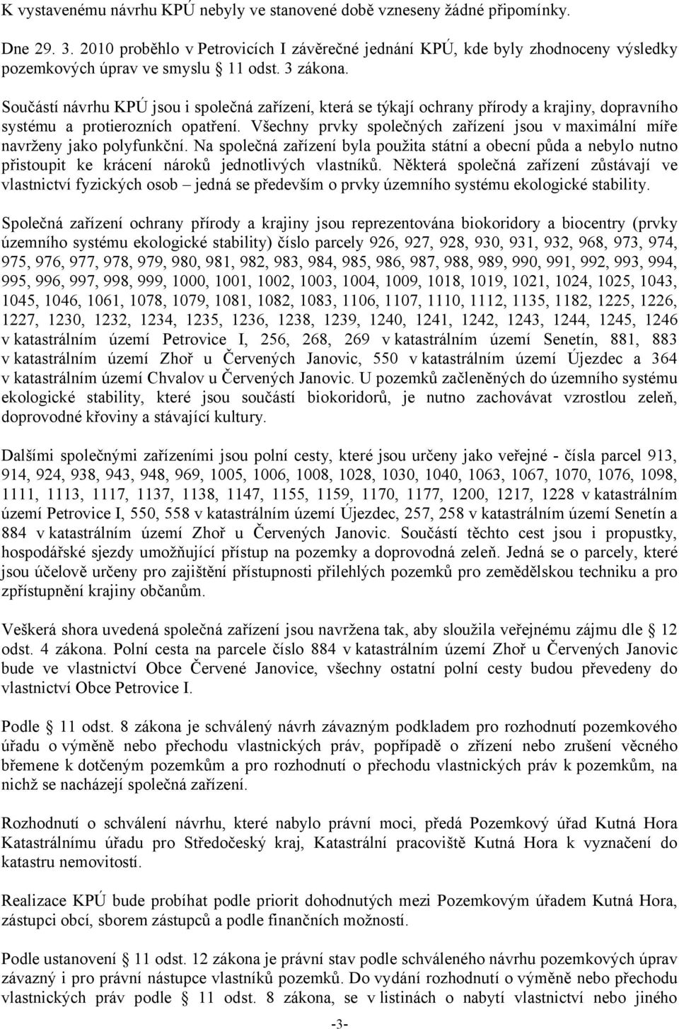 Součástí návrhu KPÚ jsou i společná zařízení, která se týkají ochrany přírody a krajiny, dopravního systému a protierozních opatření.