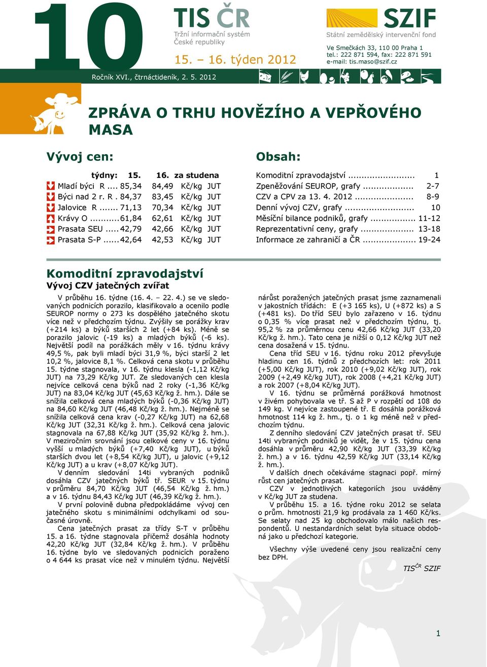 .. 42,64 42,53 Kč/kg Obsah: Komoditní zpravodajství... Zpeněžování SEUROP, grafy... CZV a CPV za 13. 4. 2012... Denní vývoj CZV, grafy... Měsíční bilance podniků, grafy.