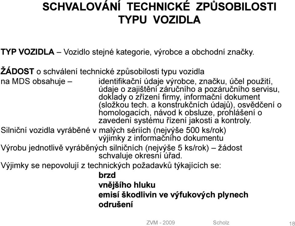 firmy, informační dokument (složkou tech. a konstrukčních údajů), osvědčení o homologacích, návod k obsluze, prohlášení o zavedení systému řízení jakosti a kontroly.