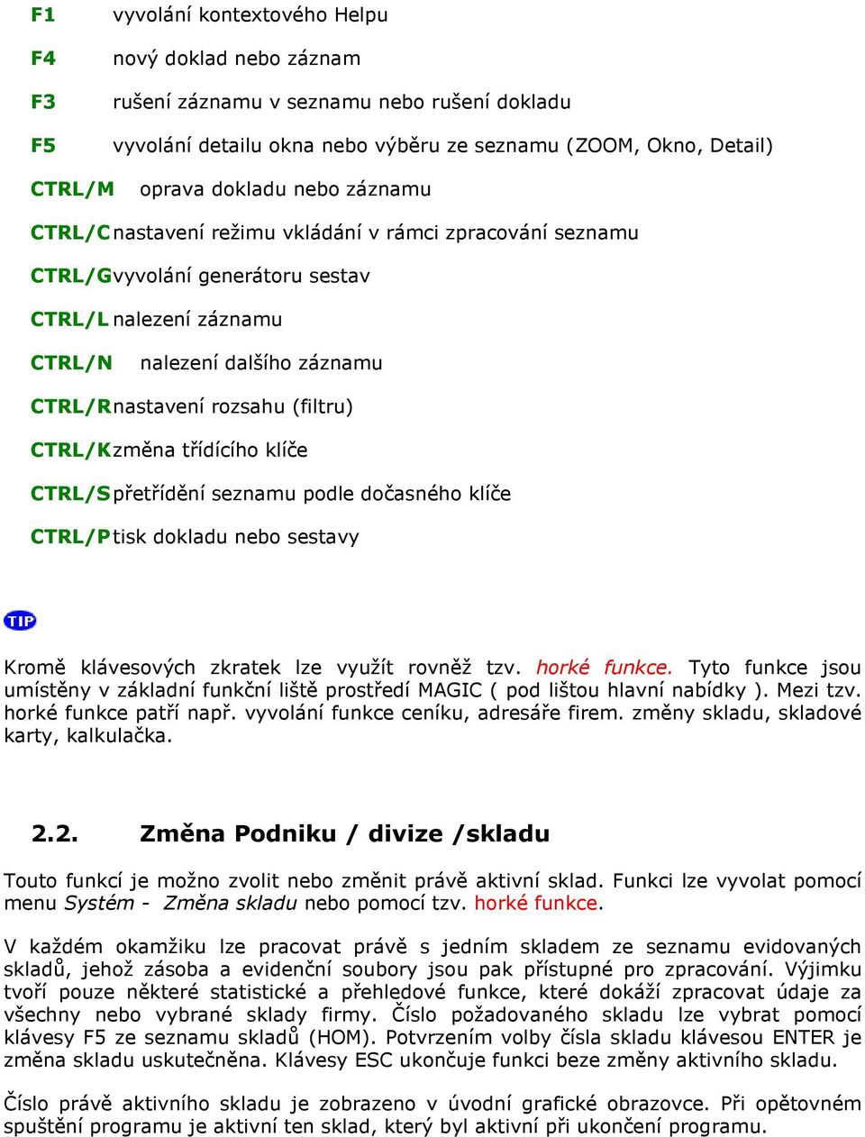 CTRL/K změna třídícího klíče CTRL/S přetřídění seznamu podle dočasného klíče CTRL/P tisk dokladu nebo sestavy Kromě klávesových zkratek lze využít rovněž tzv. horké funkce.