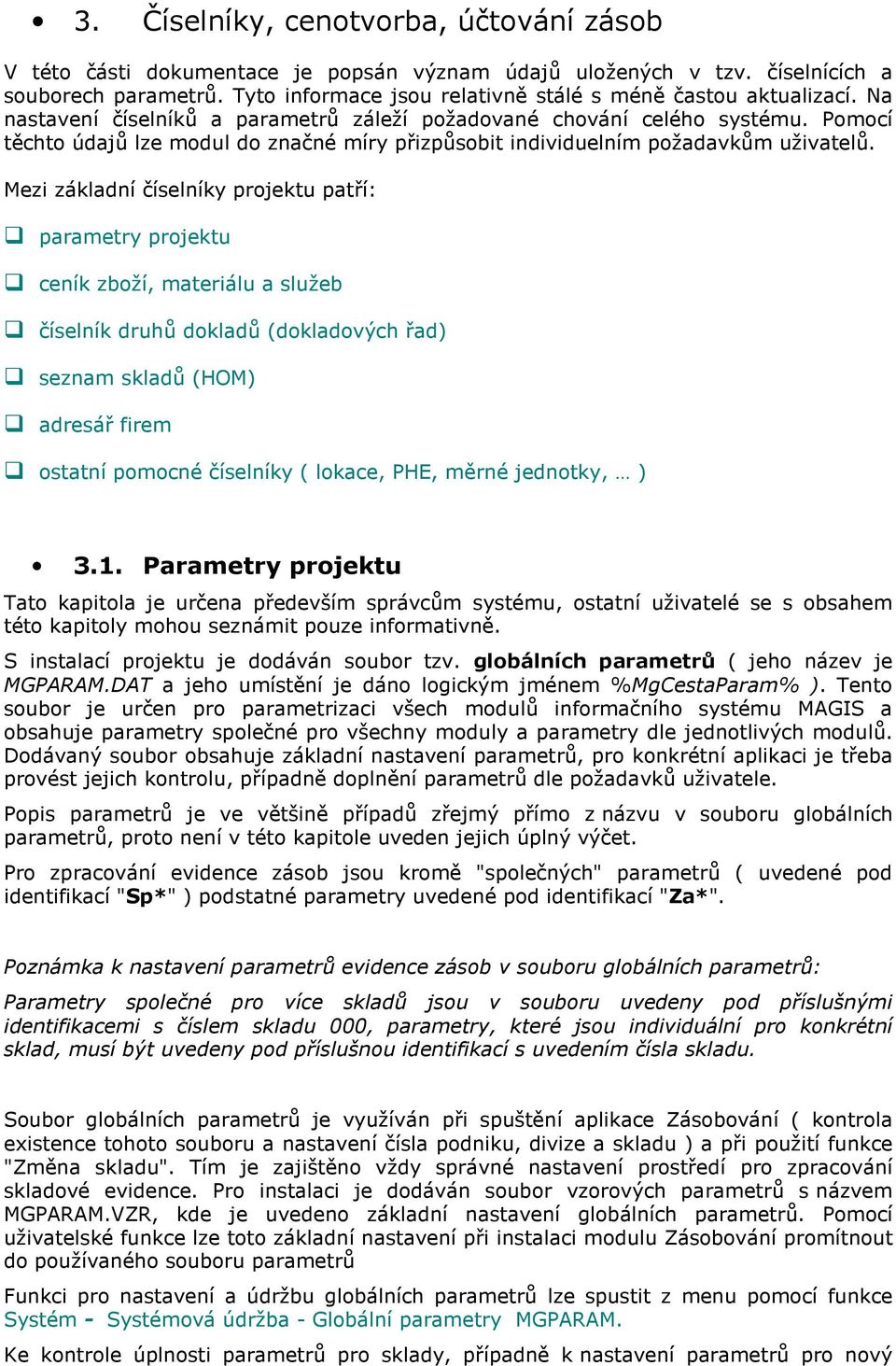 Pomocí těchto údajů lze modul do značné míry přizpůsobit individuelním požadavkům uživatelů.