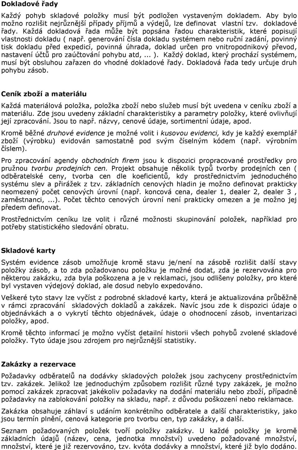 generování čísla dokladu systémem nebo ruční zadání, povinný tisk dokladu před expedicí, povinná úhrada, doklad určen pro vnitropodnikový převod, nastavení účtů pro zaúčtování pohybu atd,... ).