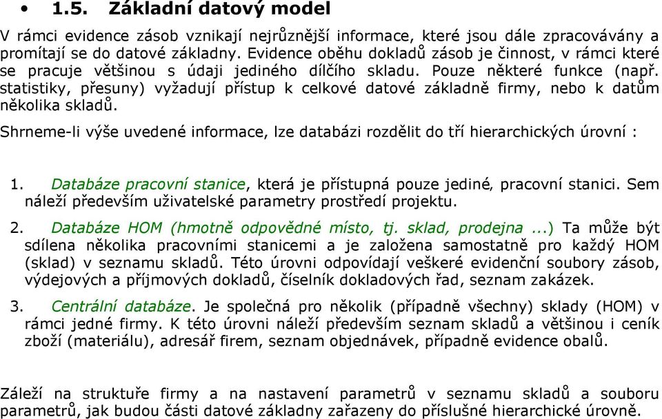 statistiky, přesuny) vyžadují přístup k celkové datové základně firmy, nebo k datům několika skladů. Shrneme-li výše uvedené informace, lze databázi rozdělit do tří hierarchických úrovní : 1.