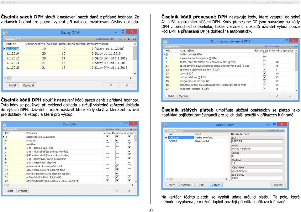 Kódy přenesené DP jsou navázány na kódy DPH z předchozího číselníku, takže v evidenci dokladů uživatel vybírá pouze kód DPH a přenesená DP je dohledána automaticky.