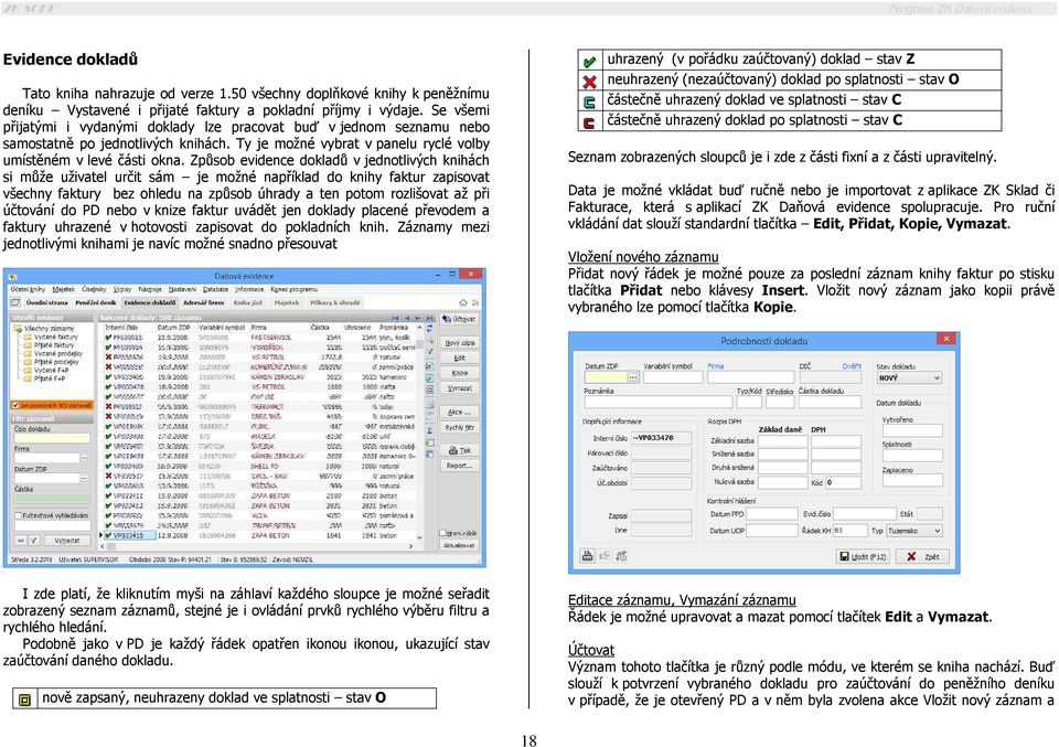 Způsob evidence dokladů v jednotlivých knihách si může uživatel určit sám je možné například do knihy faktur zapisovat všechny faktury bez ohledu na způsob úhrady a ten potom rozlišovat až při