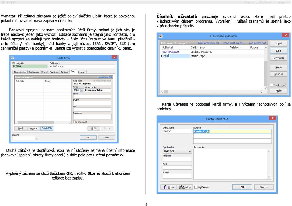 Editace záznamů je stejná jako kontaktů, pro každé spojení se evidují tyto hodnoty číslo účtu (zapsat ve tvaru předčíslí - číslo účtu / kód banky), kód banky a její název, IBAN, SWIFT, BLZ (pro