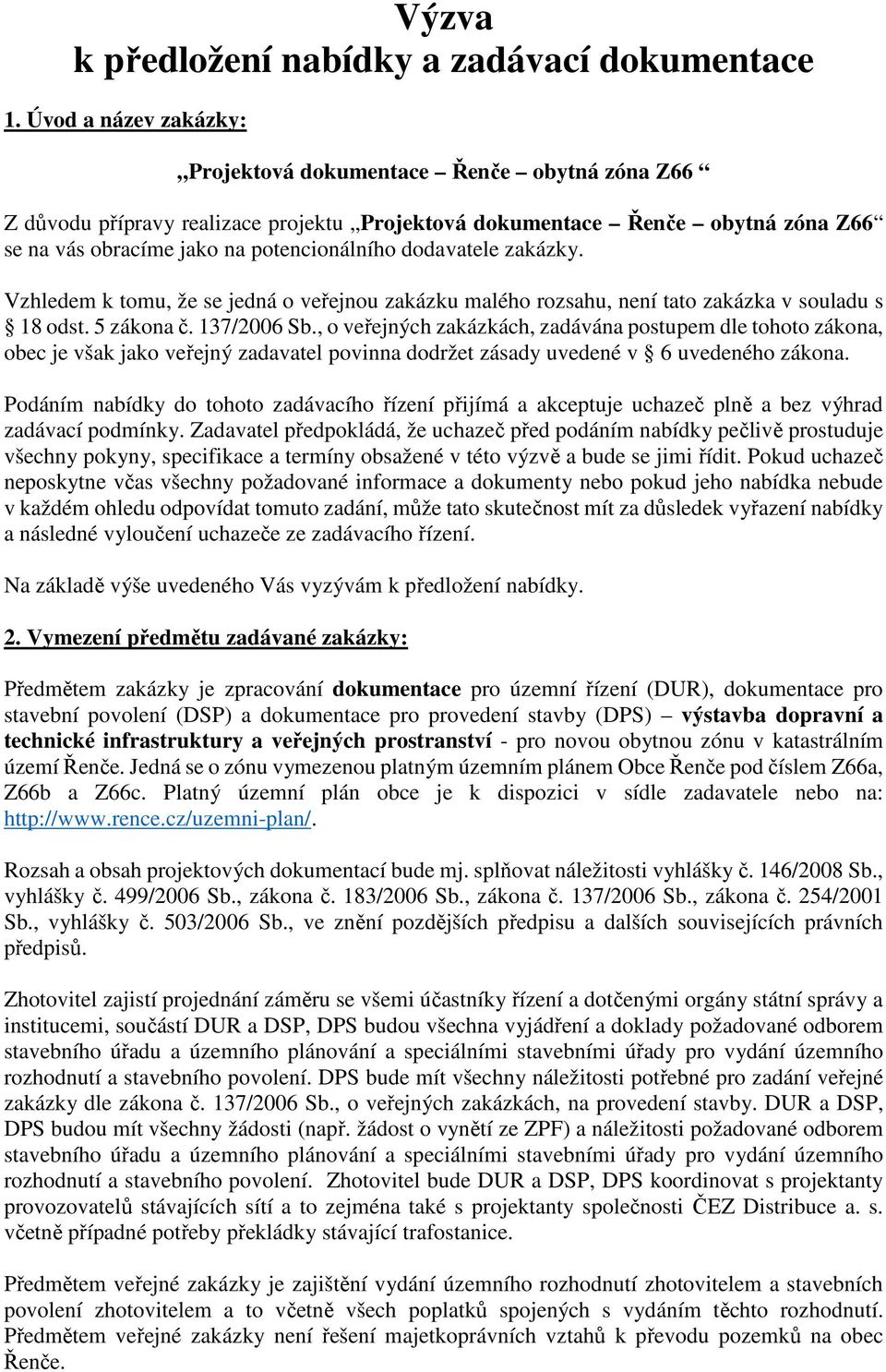 dodavatele zakázky. Vzhledem k tomu, že se jedná o veřejnou zakázku malého rozsahu, není tato zakázka v souladu s 18 odst. 5 zákona č. 137/2006 Sb.