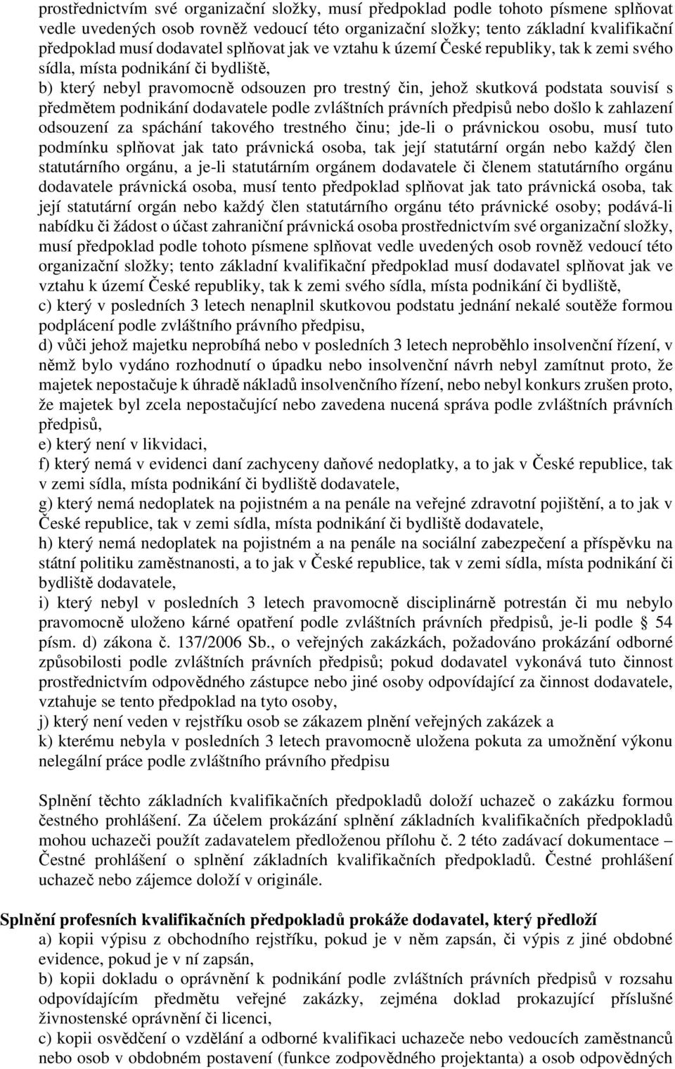 předmětem podnikání dodavatele podle zvláštních právních předpisů nebo došlo k zahlazení odsouzení za spáchání takového trestného činu; jde-li o právnickou osobu, musí tuto podmínku splňovat jak tato