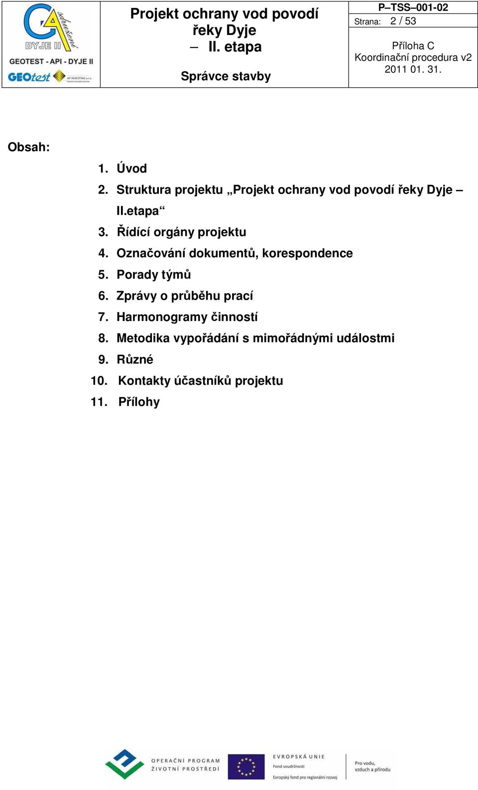 Řídící orgány projektu 4. Označování dokumentů, korespondence 5. Porady týmů 6.