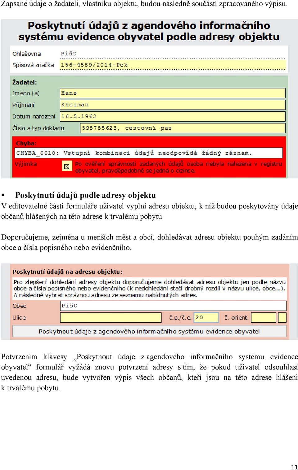 trvalému pobytu. Doporučujeme, zejména u menších měst a obcí, dohledávat adresu objektu pouhým zadáním obce a čísla popisného nebo evidenčního.