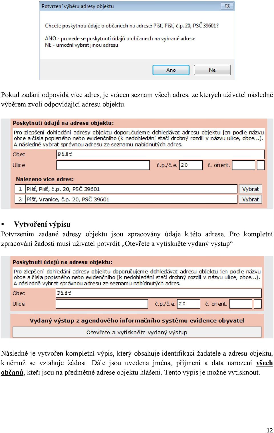 Pro kompletní zpracování žádosti musí uživatel potvrdit Otevřete a vytiskněte vydaný výstup.