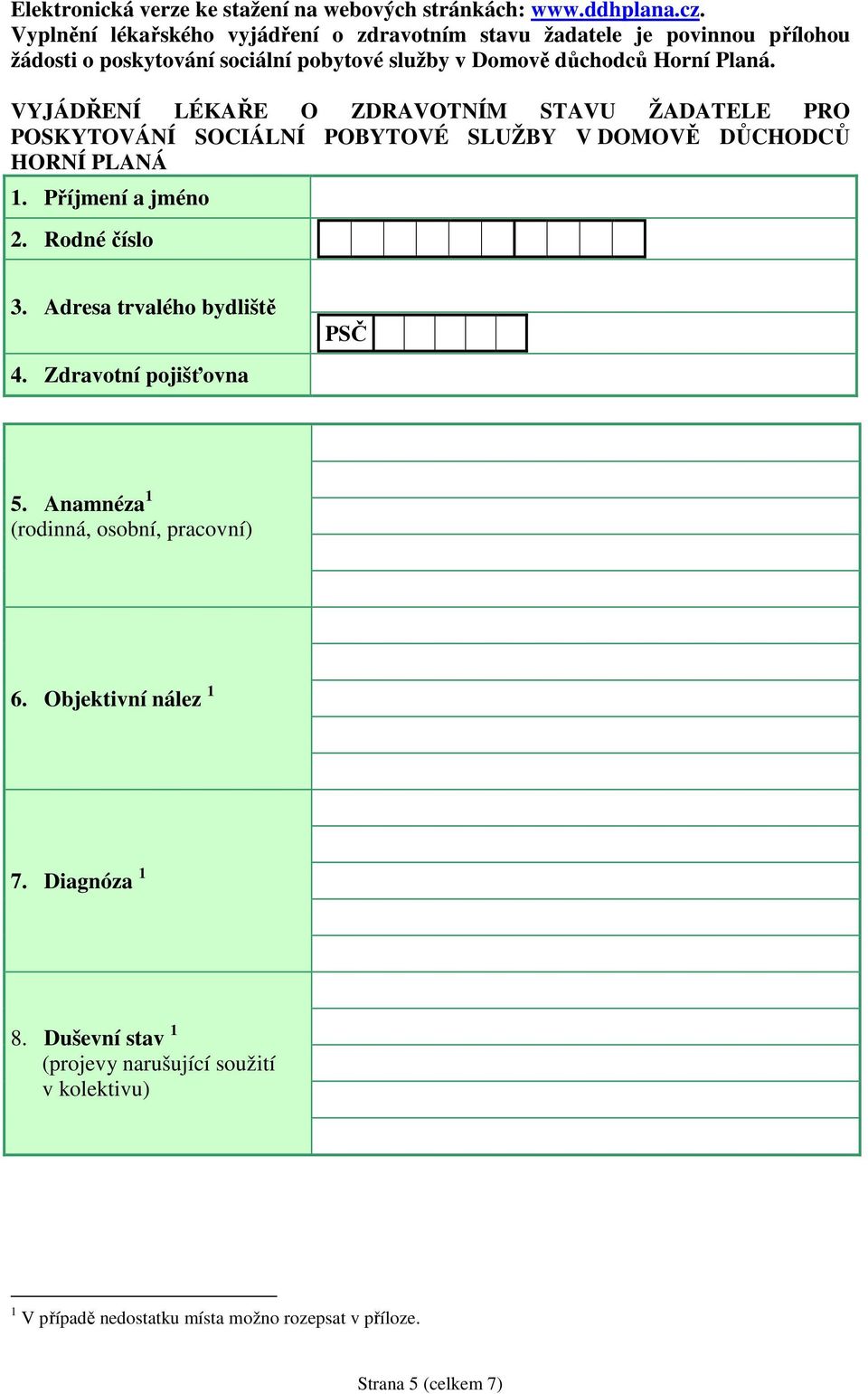 VYJÁDŘENÍ LÉKAŘE O ZDRAVOTNÍM STAVU ŽADATELE PRO POSKYTOVÁNÍ SOCIÁLNÍ POBYTOVÉ SLUŽBY V DOMOVĚ DŮCHODCŮ HORNÍ PLANÁ 1. Příjmení a jméno 2. Rodné číslo 3.