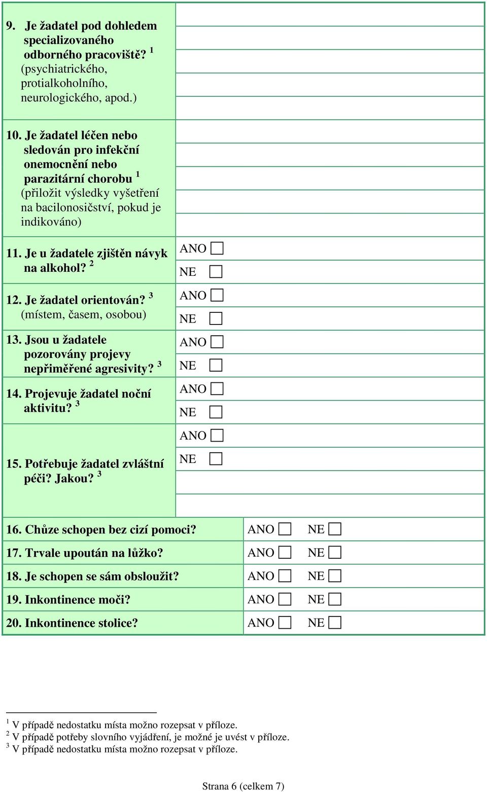 2 12. Je žadatel orientován? 3 (místem, časem, osobou) 13. Jsou u žadatele pozorovány projevy nepřiměřené agresivity? 3 14. Projevuje žadatel noční aktivitu? 3 15. Potřebuje žadatel zvláštní péči?