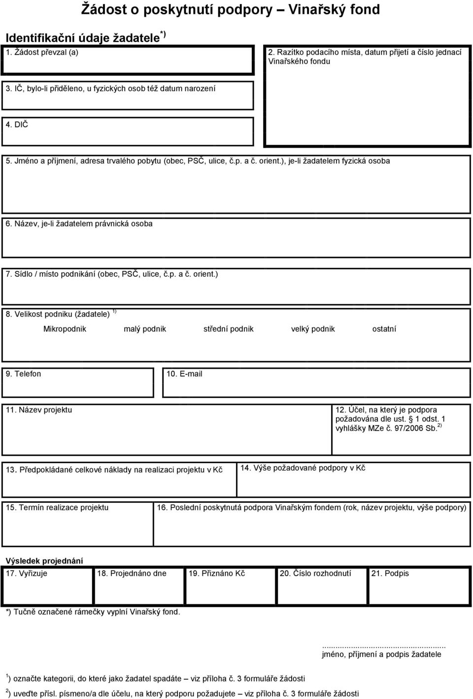 Název, je-li žadatelem právnická osoba 7. Sídlo / místo podnikání (obec, PSČ, ulice, č.p. a č. orient.) 8. Velikost podniku (žadatele) 1) Mikropodnik malý podnik střední podnik velký podnik ostatní 9.