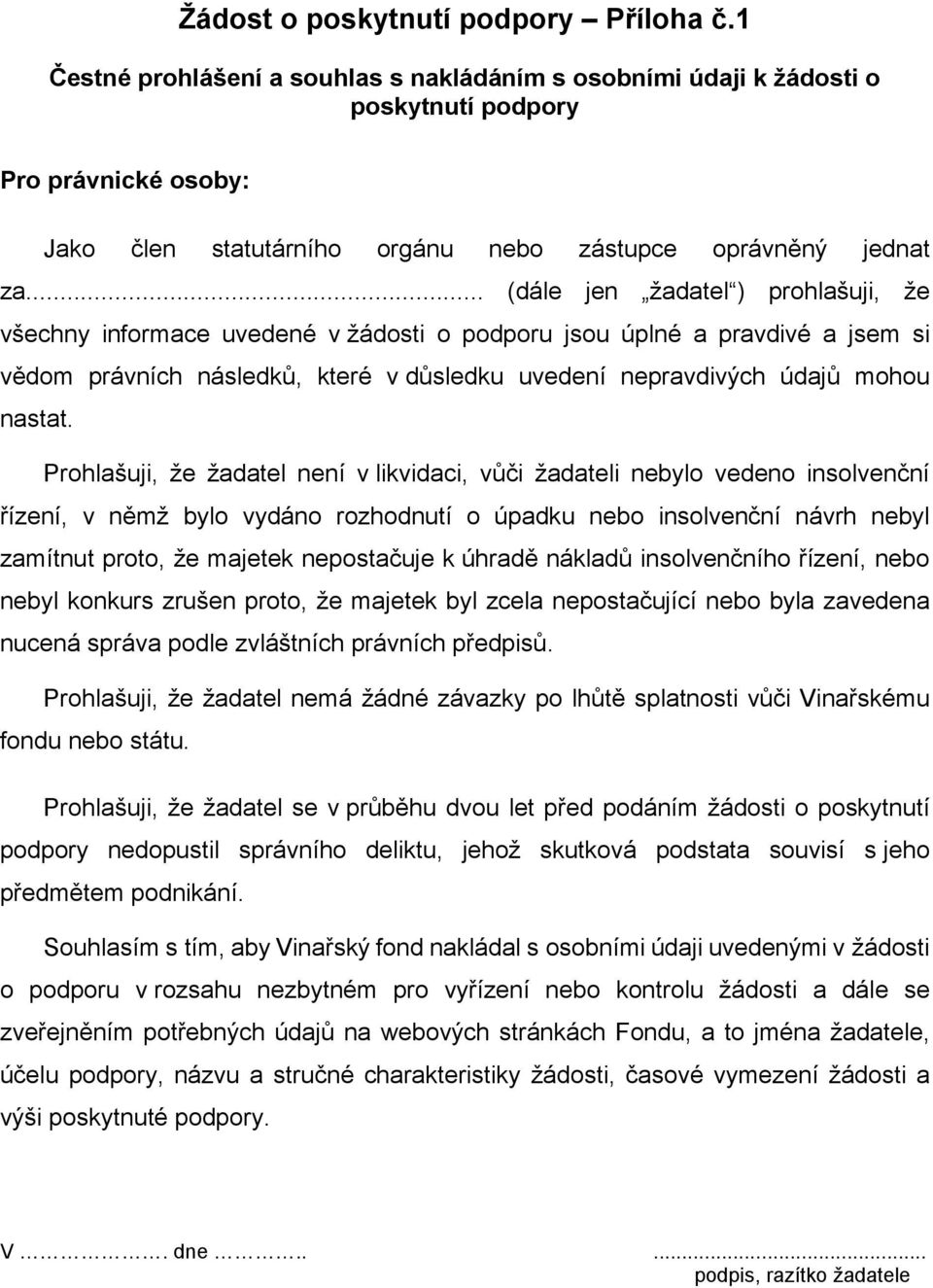 .. (dále jen žadatel ) prohlašuji, že všechny informace uvedené v žádosti o podporu jsou úplné a pravdivé a jsem si vědom právních následků, které v důsledku uvedení nepravdivých údajů mohou nastat.