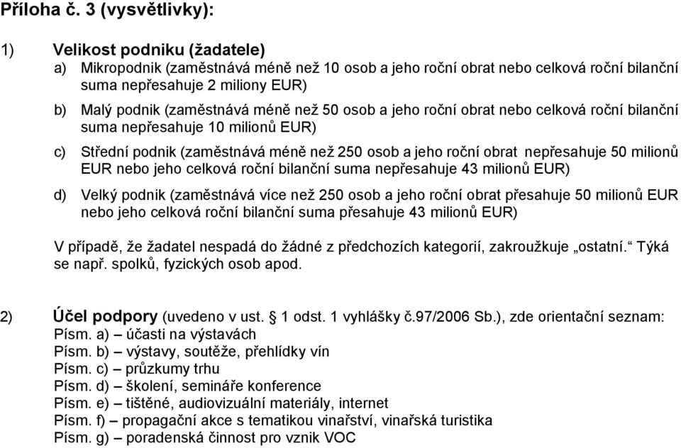 méně než 50 osob a jeho roční obrat nebo celková roční bilanční suma nepřesahuje 10 milionů EUR) c) Střední podnik (zaměstnává méně než 250 osob a jeho roční obrat nepřesahuje 50 milionů EUR nebo