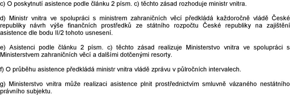 republiky na zajištění asistence dle bodu II/2 tohoto usnesení. e) Asistenci podle článku 2 písm.