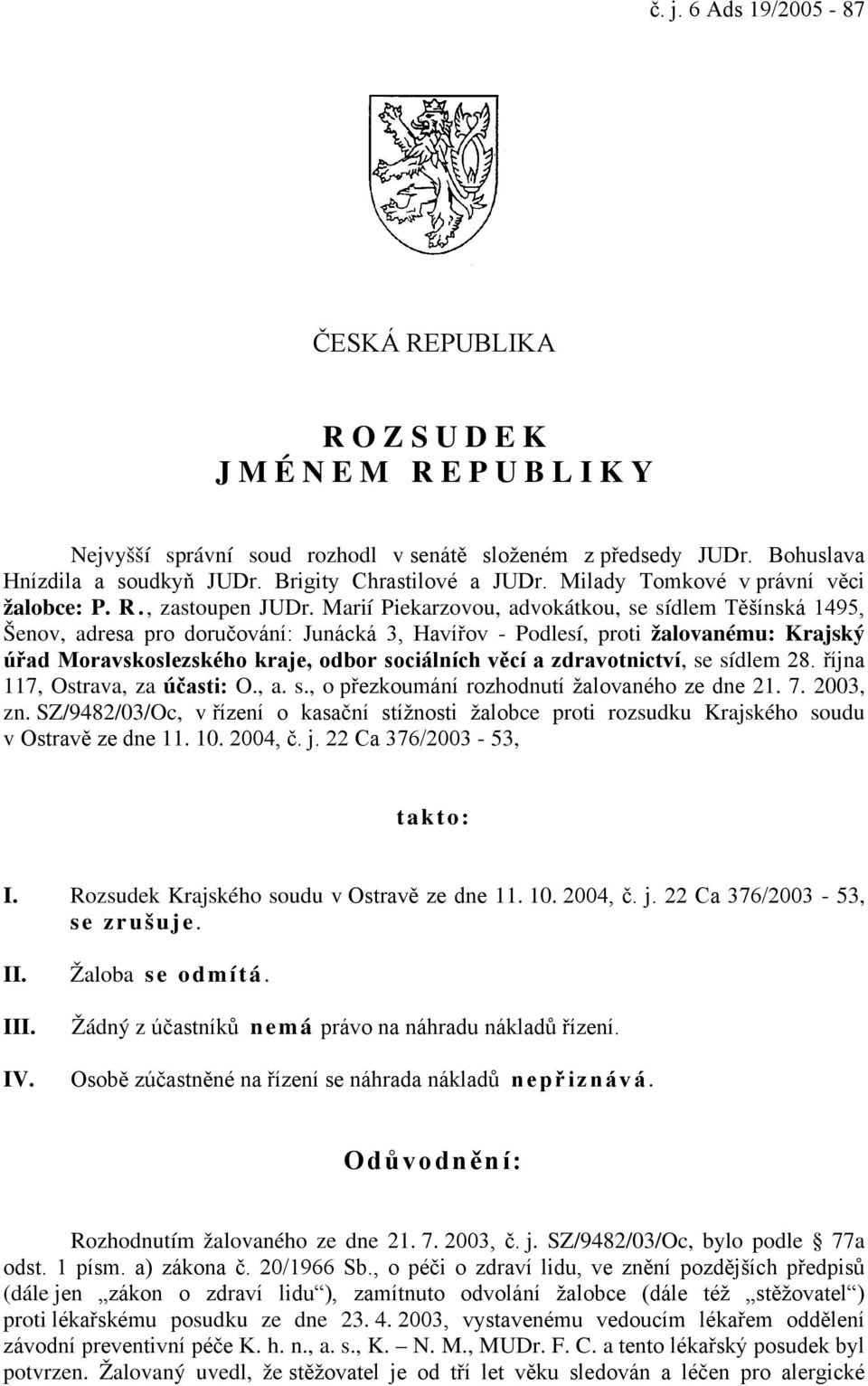 Marií Piekarzovou, advokátkou, se sídlem Těšínská 1495, Šenov, adresa pro doručování: Junácká 3, Havířov - Podlesí, proti žalovanému: Krajský úřad Moravskoslezského kraje, odbor sociálních věcí a