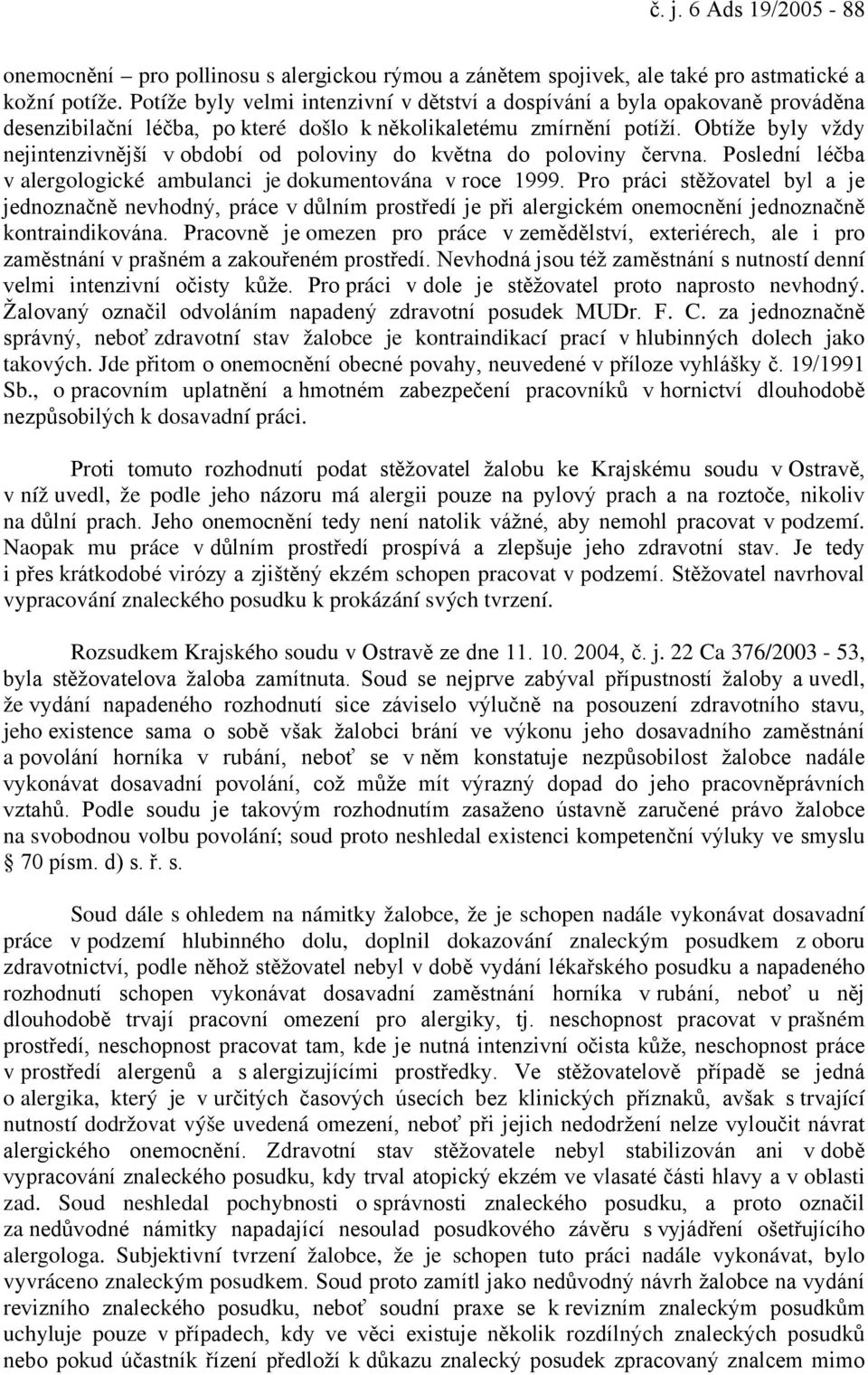 Obtíže byly vždy nejintenzivnější v období od poloviny do května do poloviny června. Poslední léčba v alergologické ambulanci je dokumentována v roce 1999.