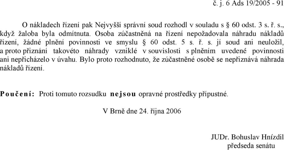 yslu 60 odst. 5 s. ř. s. jí soud ani neuložil, a proto přiznání takovéto náhrady vzniklé v souvislosti s plněním uvedené povinnosti ani nepřicházelo v úvahu.