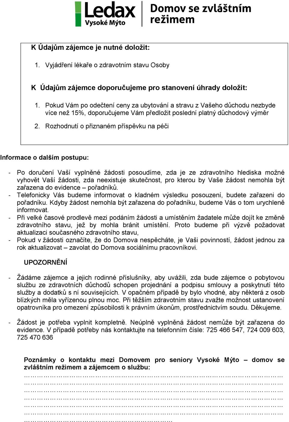 Rozhodnutí o přiznaném příspěvku na péči Informace o dalším postupu: - Po doručení Vaší vyplněné žádosti posoudíme, zda je ze zdravotního hlediska možné vyhovět Vaší žádosti, zda neexistuje