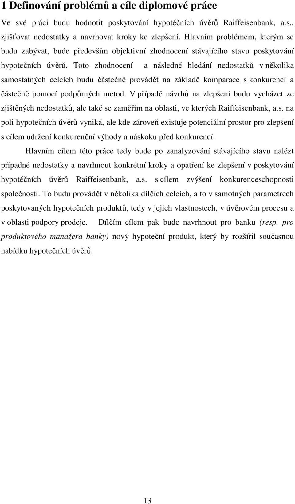 Toto zhodnocení a následné hledání nedostatků v několika samostatných celcích budu částečně provádět na základě komparace s konkurencí a částečně pomocí podpůrných metod.