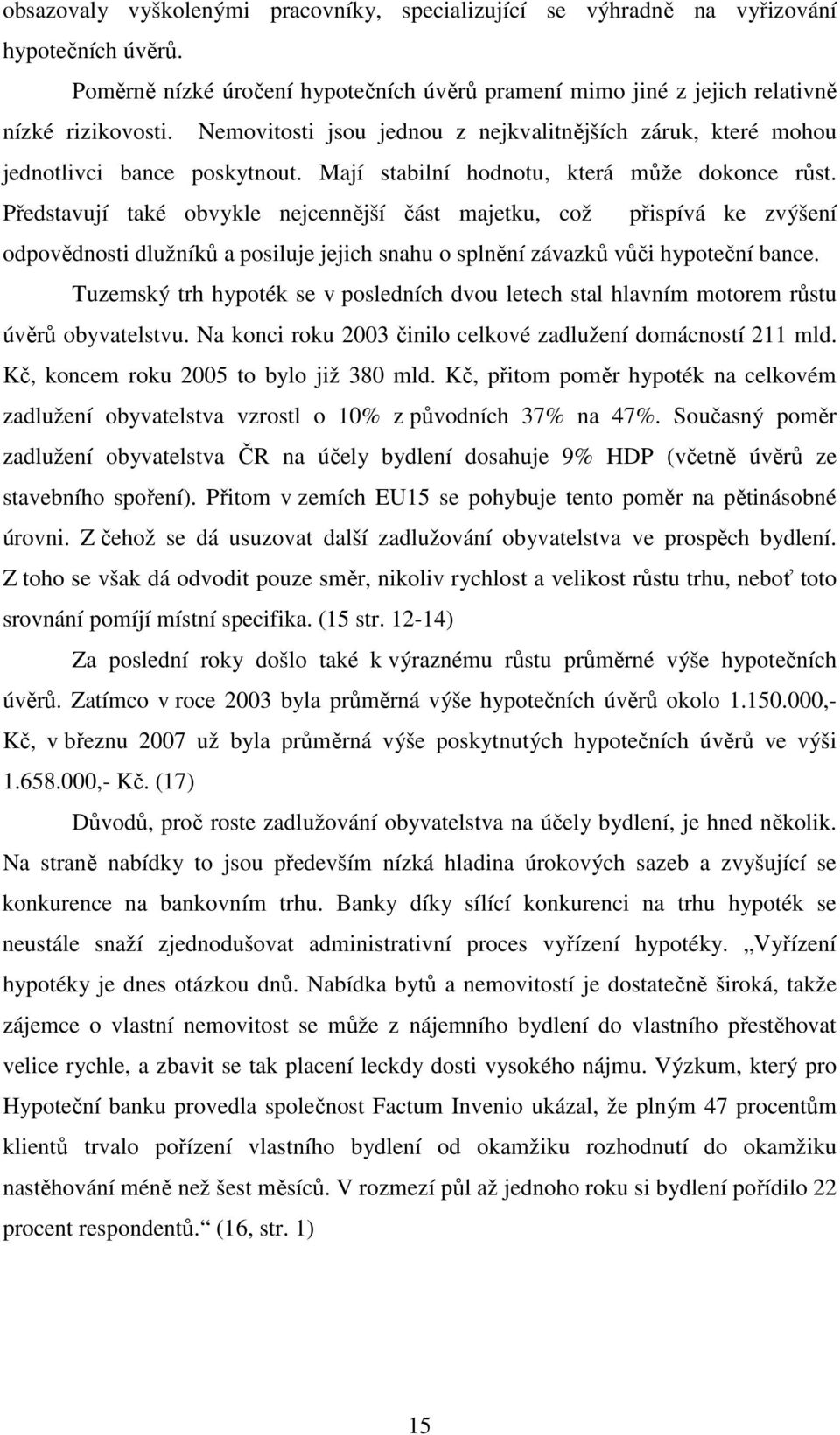 Představují také obvykle nejcennější část majetku, což přispívá ke zvýšení odpovědnosti dlužníků a posiluje jejich snahu o splnění závazků vůči hypoteční bance.