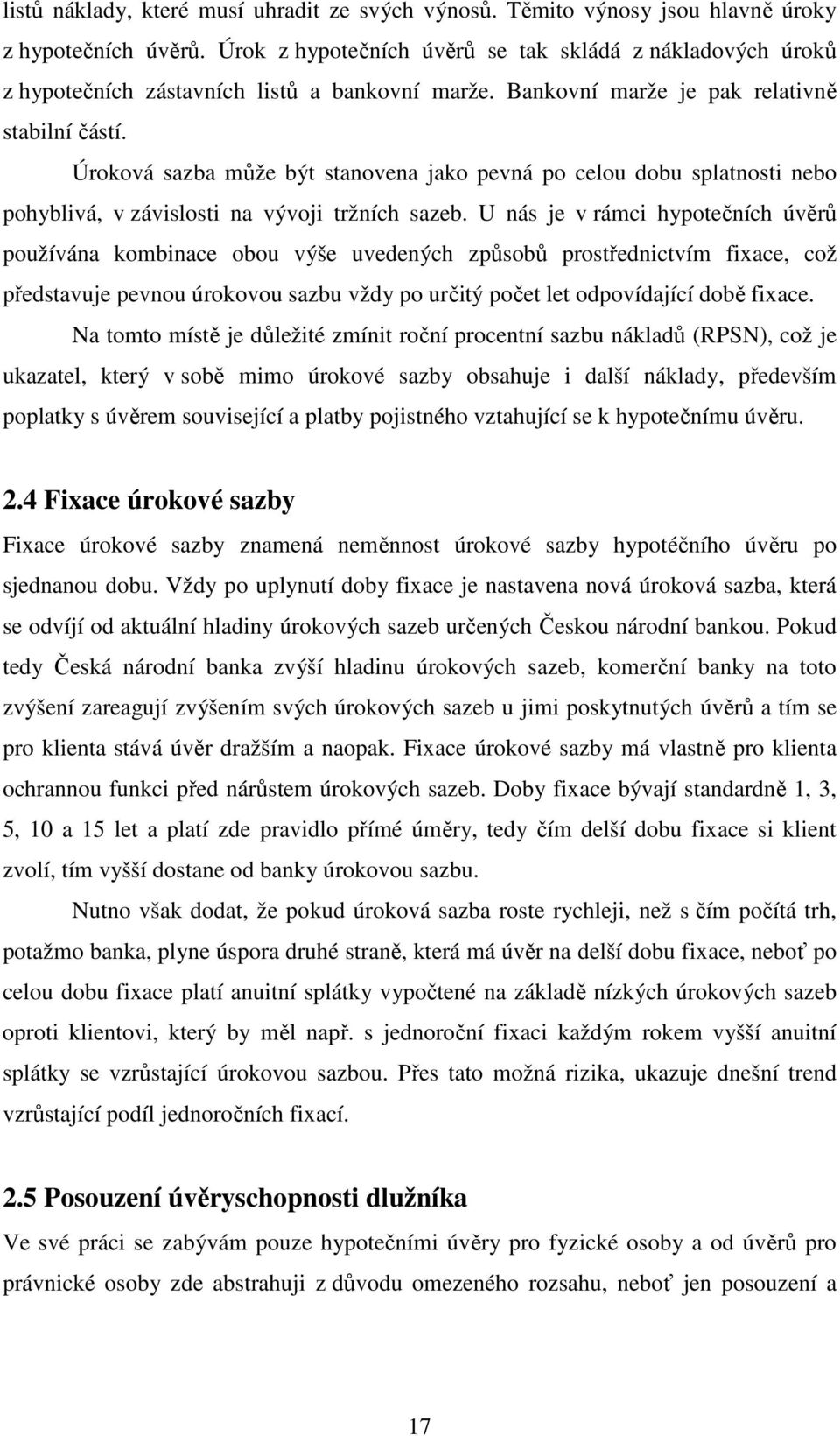 Úroková sazba může být stanovena jako pevná po celou dobu splatnosti nebo pohyblivá, v závislosti na vývoji tržních sazeb.