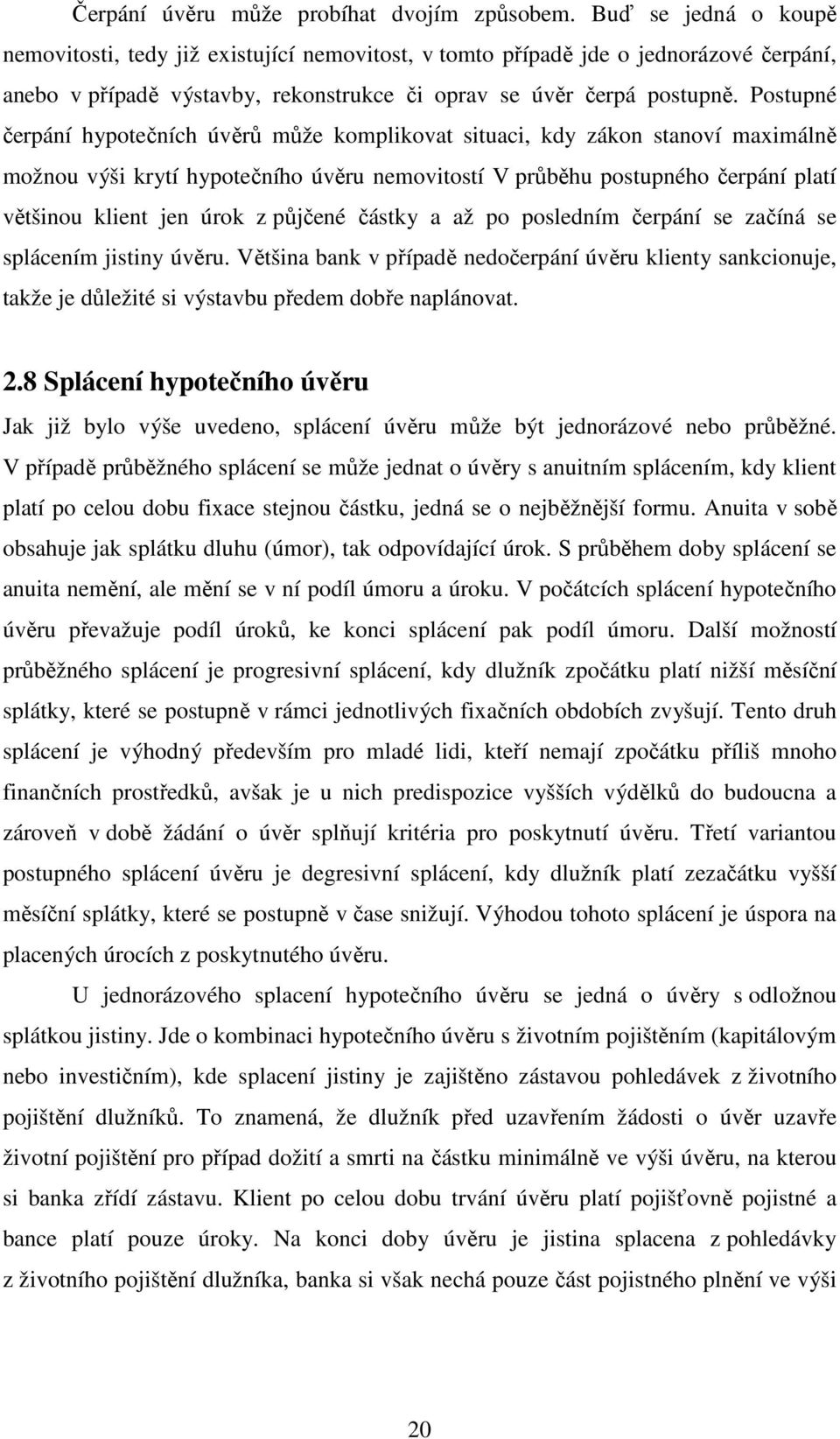 Postupné čerpání hypotečních úvěrů může komplikovat situaci, kdy zákon stanoví maximálně možnou výši krytí hypotečního úvěru nemovitostí V průběhu postupného čerpání platí většinou klient jen úrok z