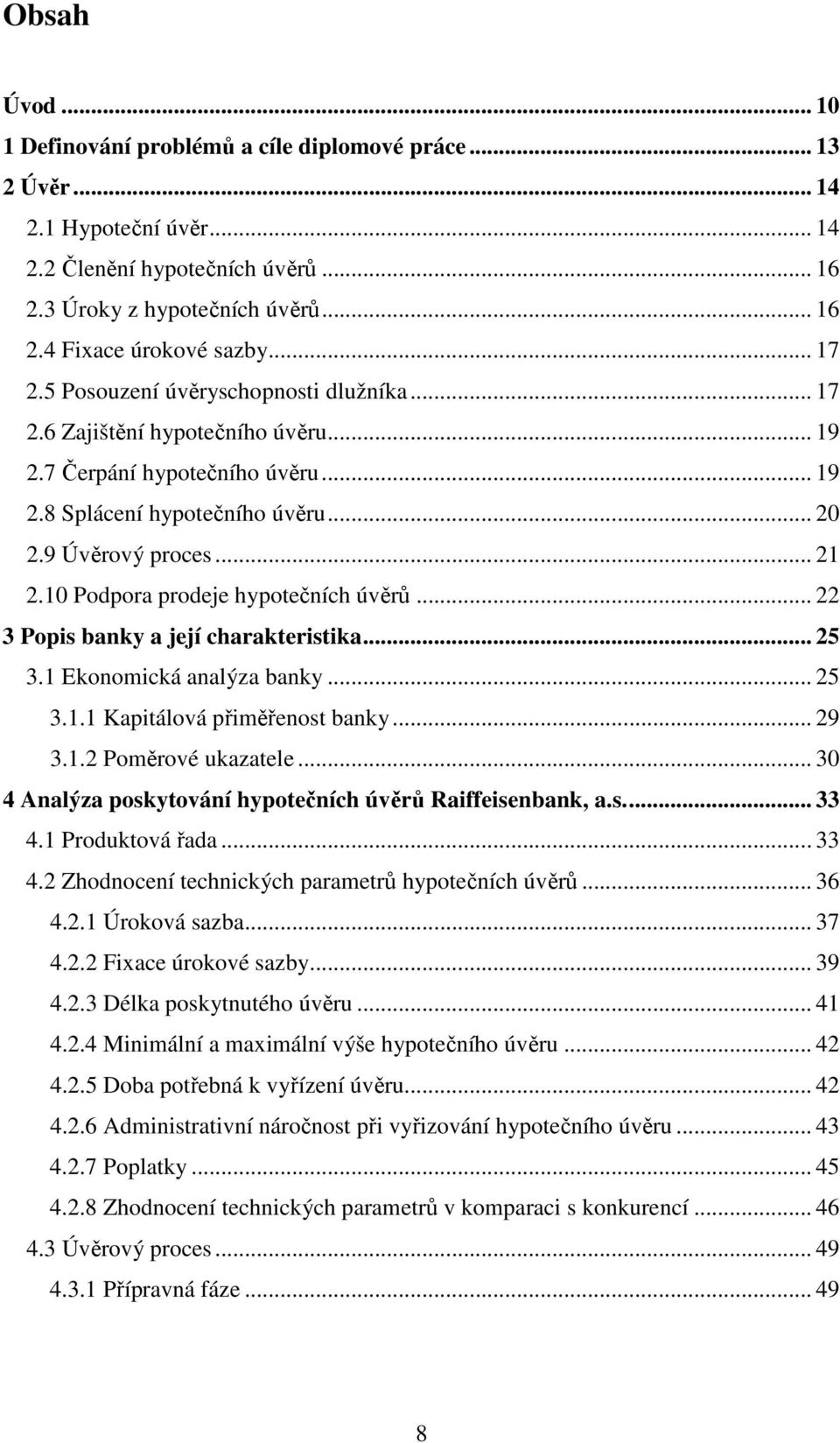 10 Podpora prodeje hypotečních úvěrů... 22 3 Popis banky a její charakteristika... 25 3.1 Ekonomická analýza banky... 25 3.1.1 Kapitálová přiměřenost banky... 29 3.1.2 Poměrové ukazatele.